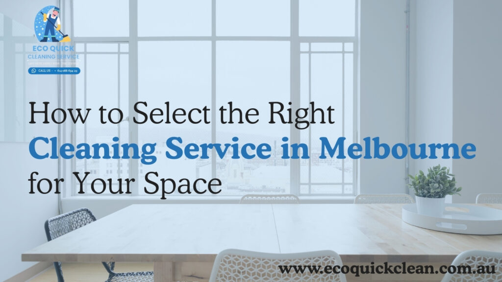 How to Select the Right Cleaning Service in Melbourne for Your Space